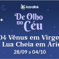 De Olho no Céu #04: Vênus em Virgem e Lua Cheia em Áries