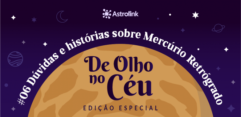 De Olho no Céu #06: Dúvidas e histórias sobre Mercúrio Retrógrado
