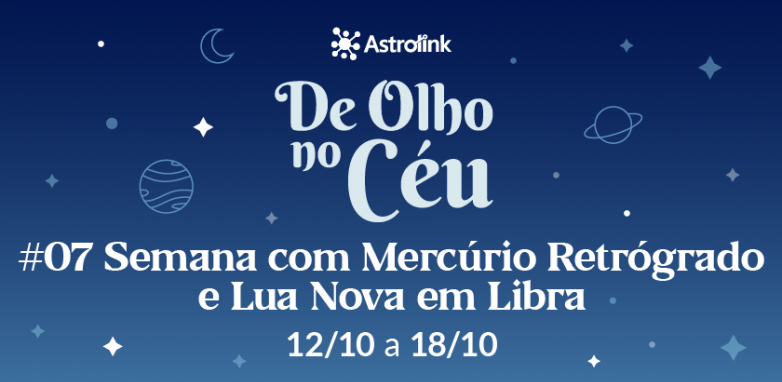 De Olho no Céu #07: Semana com Mercúrio Retrógrado e Lua Nova em Libra