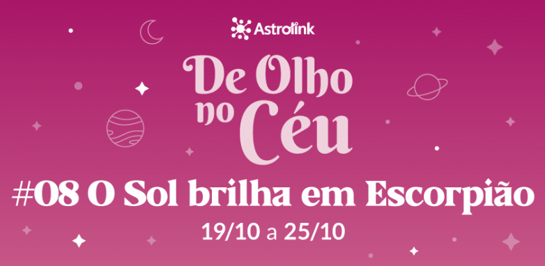 De Olho no Céu #08: O Sol brilha em Escorpião e aspectos marcam a semana